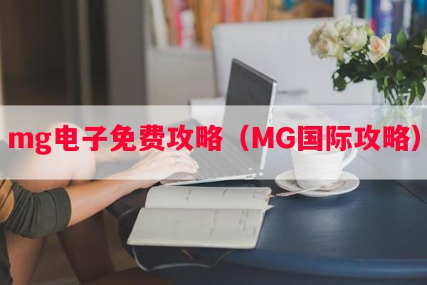 mg电子免费攻略（MG国际攻略）