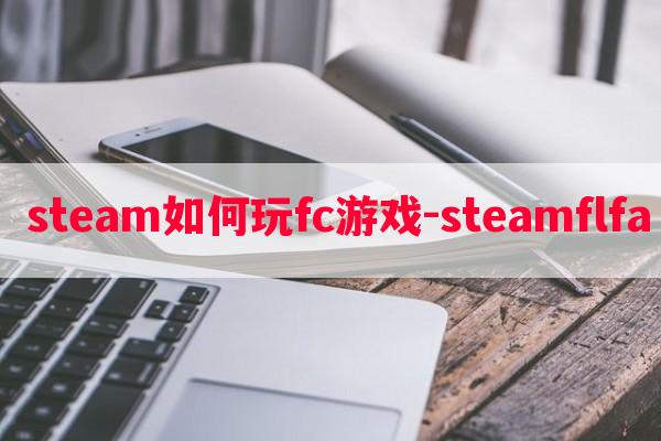 steam如何玩fc游戏-steamflfa